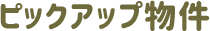 ピックアップ物件